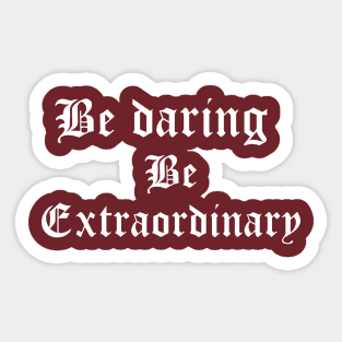 Be daring, be extraordinary. Sticker